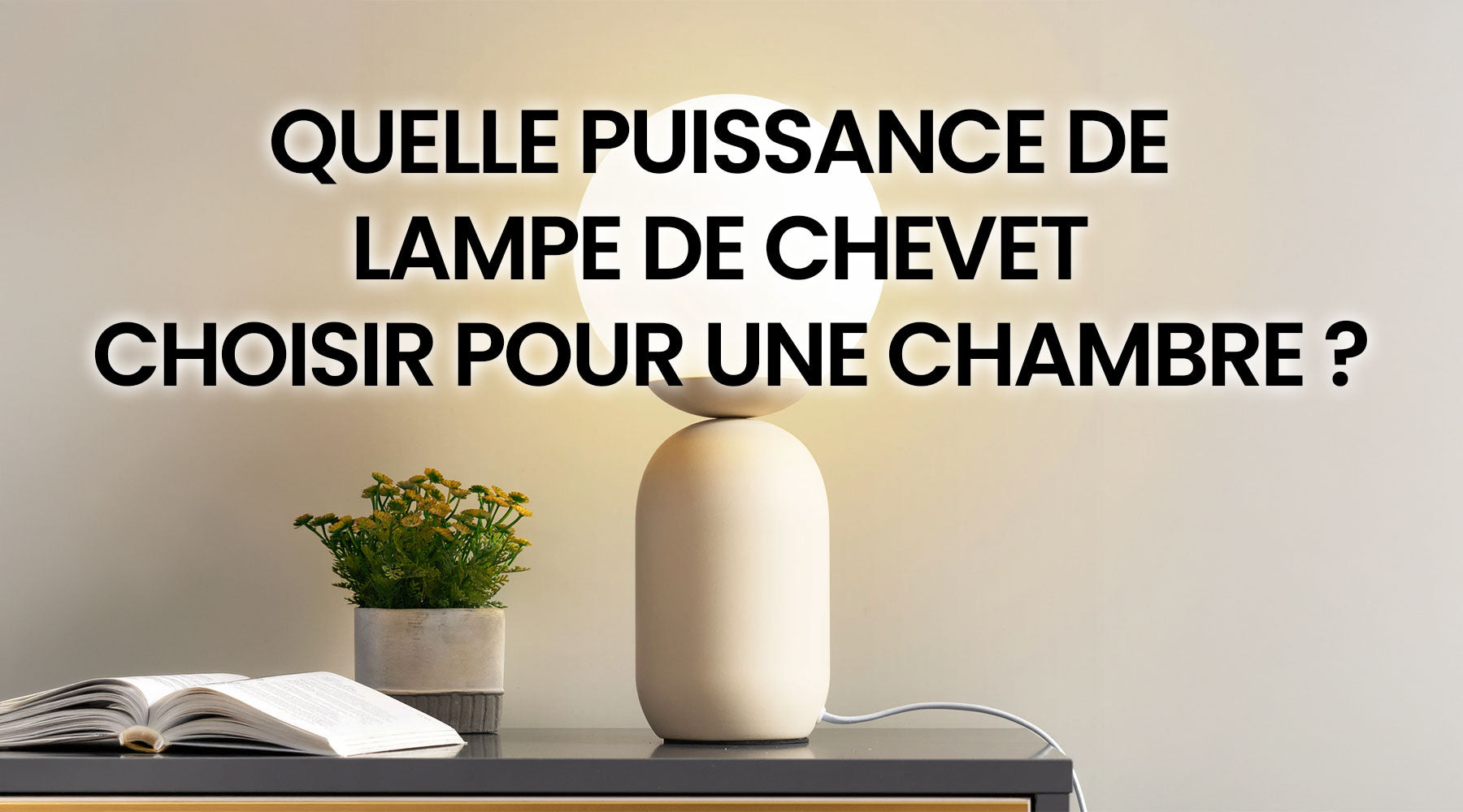 Quelle puissance de lampe de chevet choisir pour une chambre ? - Le guide LampeHub